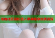 海角社区轻松进入苹果畅享优质资源
