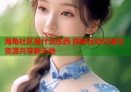海角社区是什么东西 探秘互动交流与资源共享新天地