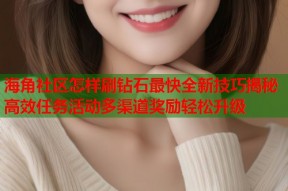 海角社区怎样刷钻石最快全新技巧揭秘高效任务活动多渠道奖励轻松升级