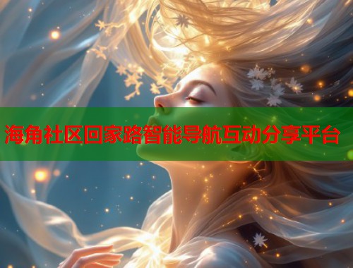 海角社区回家路智能导航互动分享平台  第2张