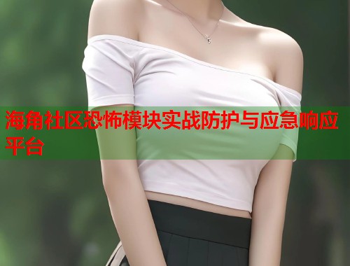 海角社区恐怖模块实战防护与应急响应平台  第2张
