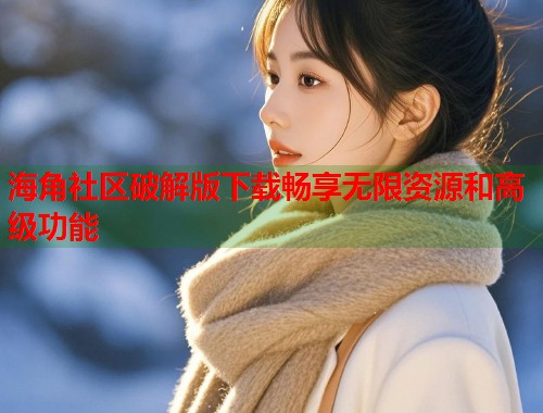 海角社区破解版下载畅享无限资源和高级功能  第1张