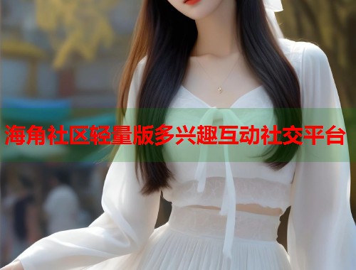 海角社区轻量版多兴趣互动社交平台  第1张