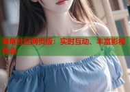 海角社区网页版：实时互动、丰富影视资源