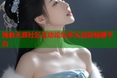 海角天涯社区互动论坛多元话题畅聊平台