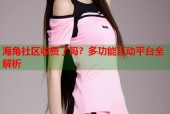海角社区收费了吗？多功能互动平台全解析