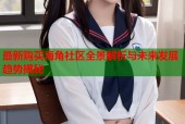 最新购买海角社区全景解析与未来发展趋势揭秘