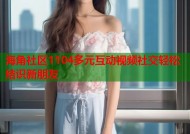 海角社区1104多元互动视频社交轻松结识新朋友