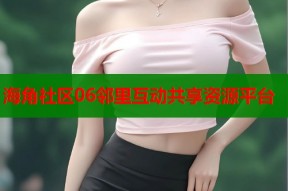 海角社区06邻里互动共享资源平台