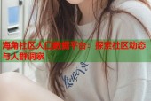 海角社区人口数据平台：探索社区动态与人群洞察