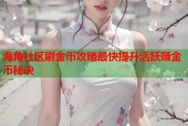 海角社区刷金币攻略最快提升活跃赚金币秘诀