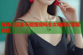 海角社区金币能提现吗全攻略轻松变现秘籍