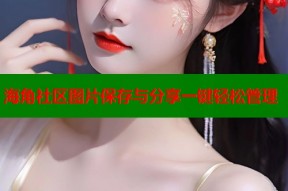 海角社区图片保存与分享一键轻松管理
