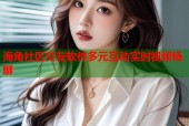 海角社区交友软件多元互动实时视频畅聊