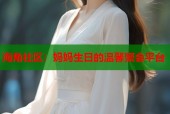 海角社区：妈妈生日的温馨聚会平台
