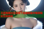 天涯海角社区官网下载最新版本畅享精彩互动体验