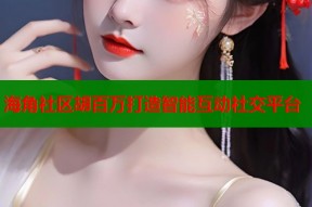 海角社区胡百万打造智能互动社交平台