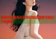 最新购买海角社区原创精品推荐与精彩内容解析