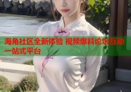 海角社区全新体验 视频爆料论坛互动一站式平台