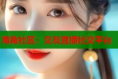 海角社区：交友直播社交平台