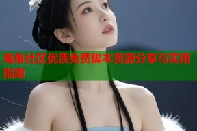 海角社区优质免费脚本资源分享与实用指南