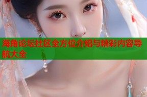 海角论坛社区全方位介绍与精彩内容导航大全