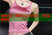 海角社区：妈妈为儿子过生日，分享温馨瞬间