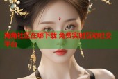 海角社区在哪下载 免费实时互动社交平台