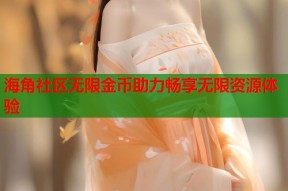 海角社区无限金币助力畅享无限资源体验