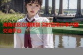 海角社区在哪找到 实时互动分享兴趣交流平台
