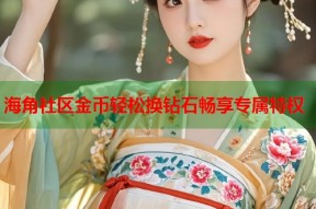 海角社区金币轻松换钻石畅享专属特权