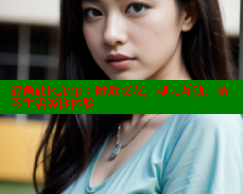 海角社区App：附近交友，聊天互动，精彩生活等你体验 海角社区在线视频 第1张