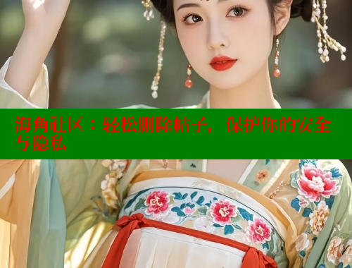 海角社区：轻松删除帖子，保护你的安全与隐私 www.海角社区 第1张