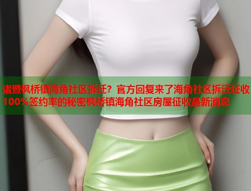 诸暨枫桥镇海角社区拆迁？官方回复来了海角社区拆迁征收100%签约率的秘密枫桥镇海角社区房屋征收最新消息  第2张