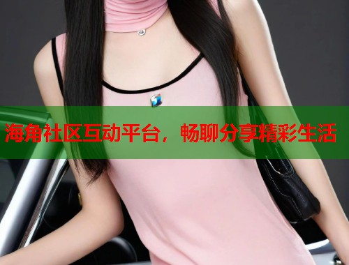 海角社区互动平台，畅聊分享精彩生活  第2张