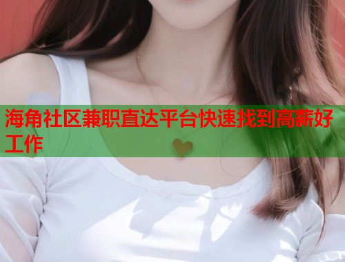 海角社区兼职直达平台快速找到高薪好工作  第1张