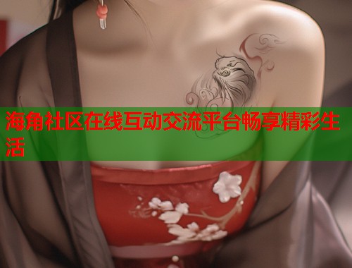 海角社区在线互动交流平台畅享精彩生活  第1张