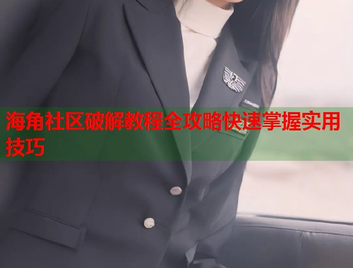 海角社区破解教程全攻略快速掌握实用技巧  第1张