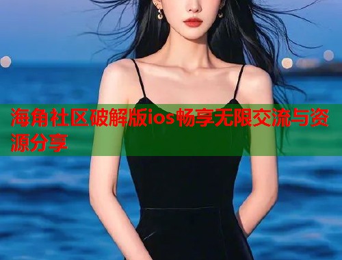 海角社区破解版ios畅享无限交流与资源分享  第1张