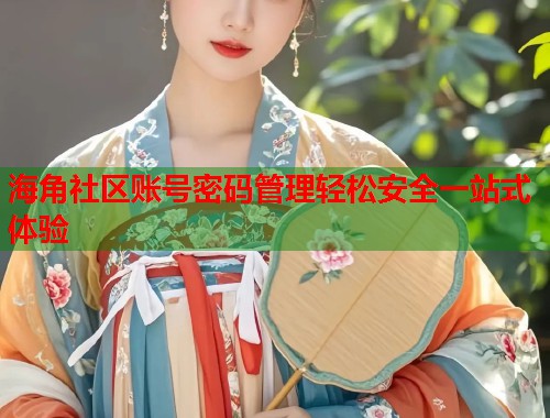 海角社区账号密码管理轻松安全一站式体验  第1张