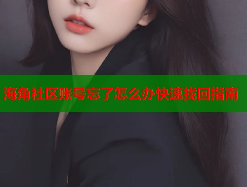 海角社区账号忘了怎么办快速找回指南  第1张