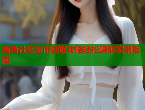 海角社区金币获取攻略轻松赚取实用指南  第2张