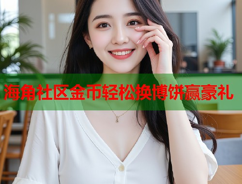海角社区金币轻松换博饼赢豪礼  第1张