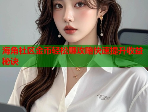 海角社区金币轻松赚攻略快速提升收益秘诀  第1张