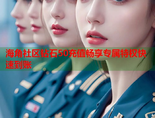 海角社区钻石50充值畅享专属特权快速到账  第1张