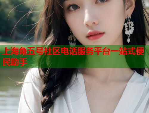 上海角五号社区电话服务平台一站式便民助手  第1张