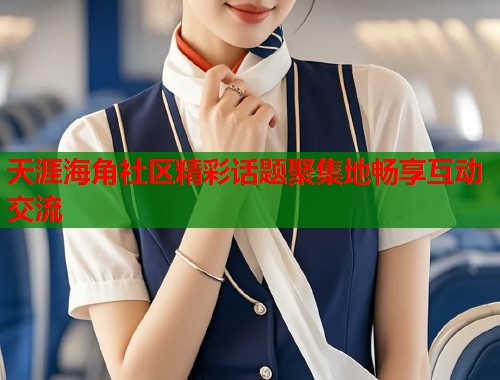 天涯海角社区精彩话题聚集地畅享互动交流  第1张