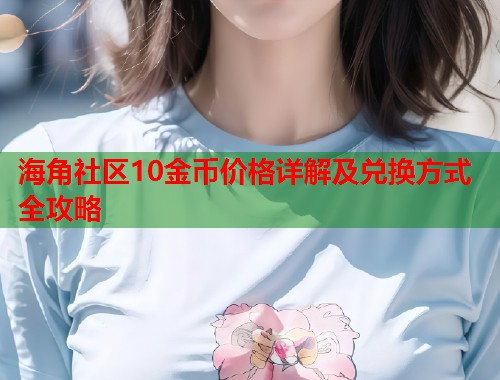 海角社区10金币价格详解及兑换方式全攻略  第1张