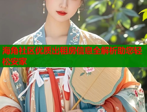 海角社区优质出租房信息全解析助您轻松安家  第1张