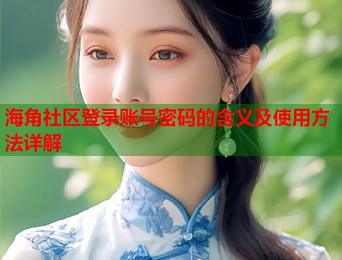 海角社区登录账号密码的含义及使用方法详解  第2张